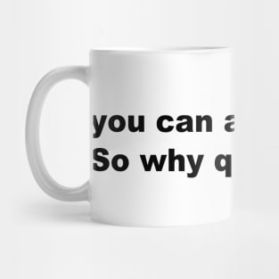 You can always quit, So why quit now? (Black version) Mug